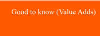 Good to know (Value Adds)
